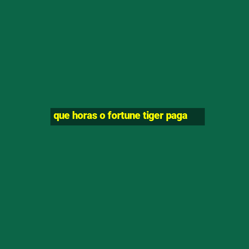 que horas o fortune tiger paga