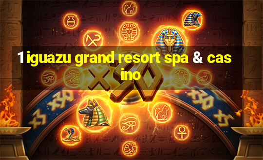 1 iguazu grand resort spa & casino