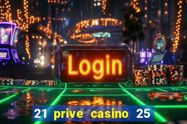 21 prive casino 25 free spins