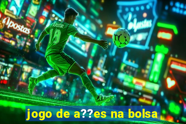 jogo de a??es na bolsa