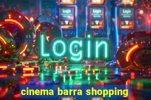 cinema barra shopping