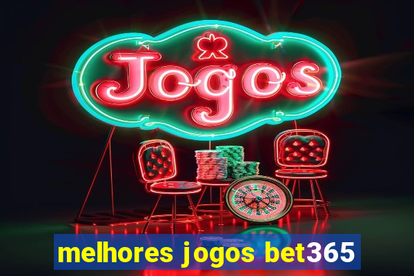 melhores jogos bet365