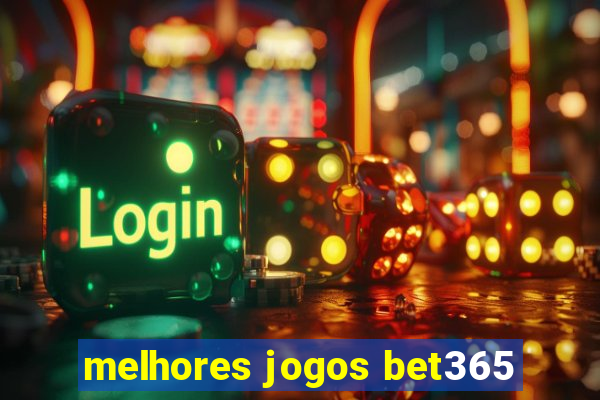 melhores jogos bet365