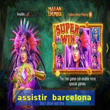 assistir barcelona ao vivo