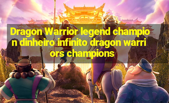 Dragon Warrior legend champion dinheiro infinito dragon warriors champions