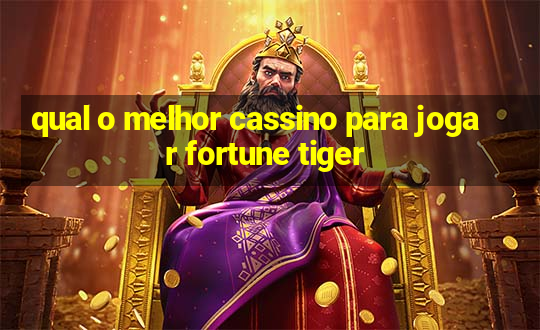 qual o melhor cassino para jogar fortune tiger