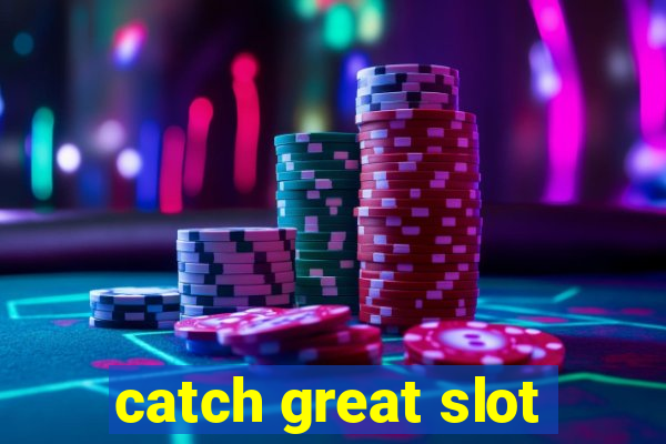 catch great slot