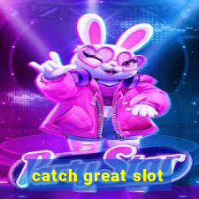 catch great slot