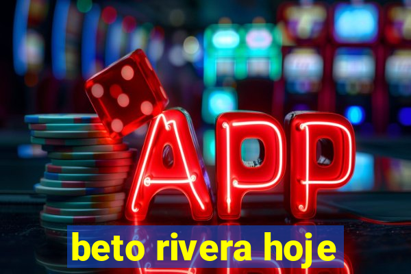 beto rivera hoje