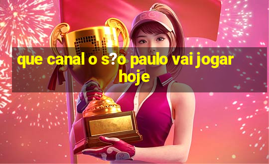 que canal o s?o paulo vai jogar hoje