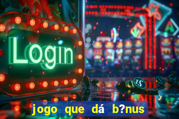 jogo que dá b?nus para ganhar dinheiro