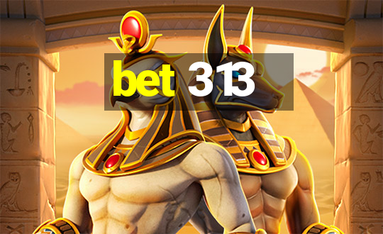 bet 313