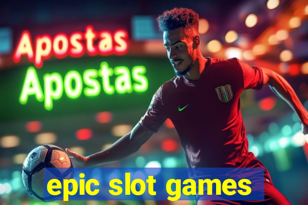 epic slot games