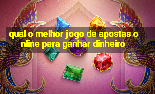 qual o melhor jogo de apostas online para ganhar dinheiro