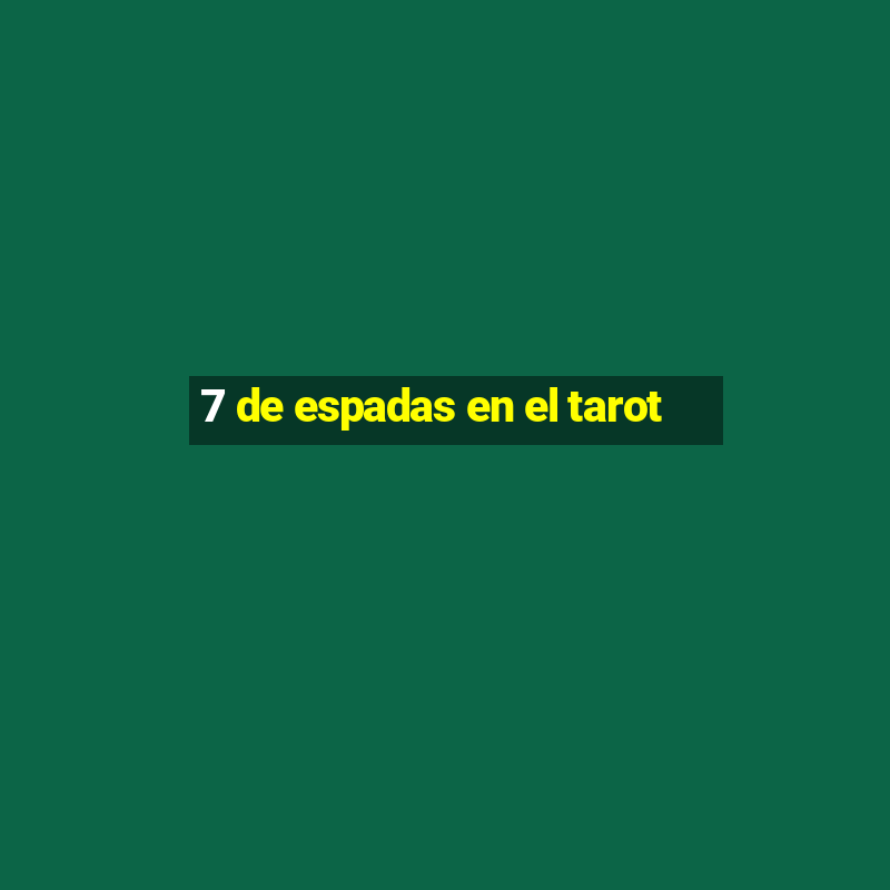 7 de espadas en el tarot