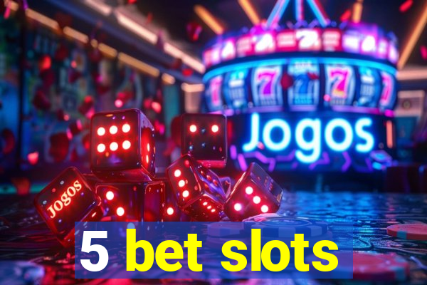 5 bet slots