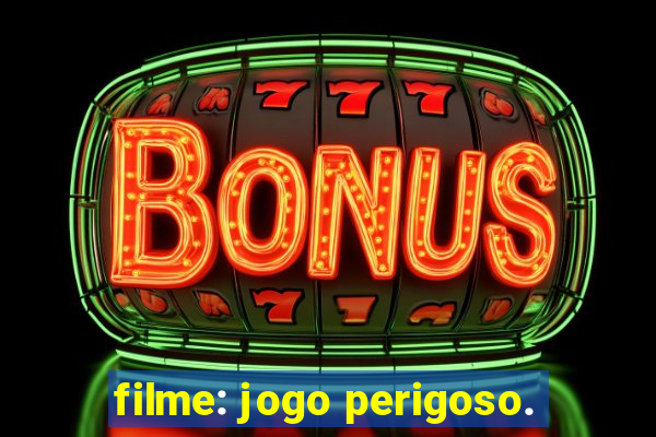 filme: jogo perigoso.