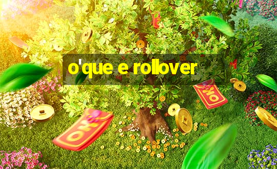 o'que e rollover