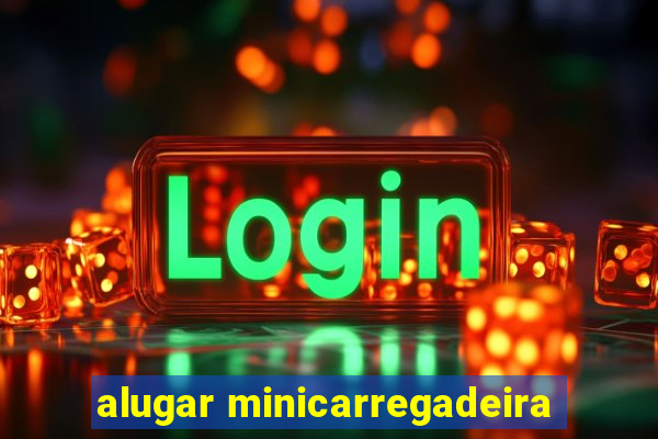 alugar minicarregadeira