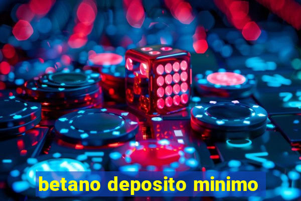 betano deposito minimo