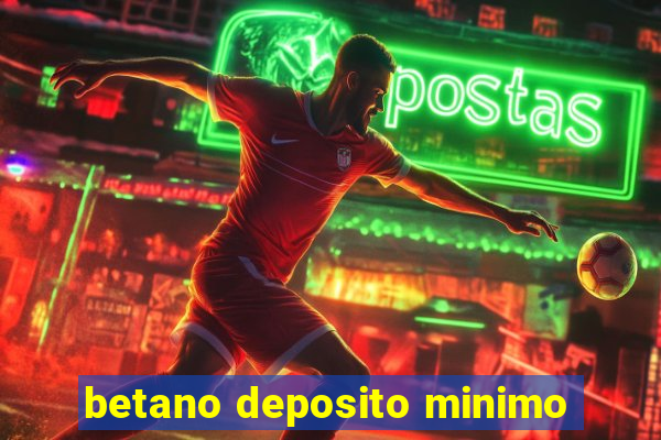 betano deposito minimo