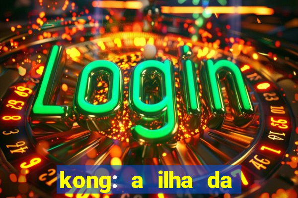 kong: a ilha da caveira filme completo dublado mega filmes