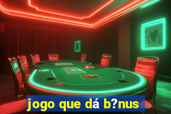 jogo que dá b?nus