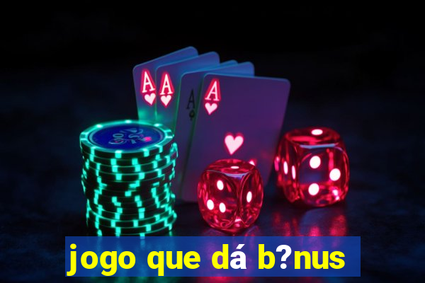 jogo que dá b?nus