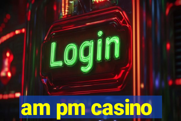 am pm casino