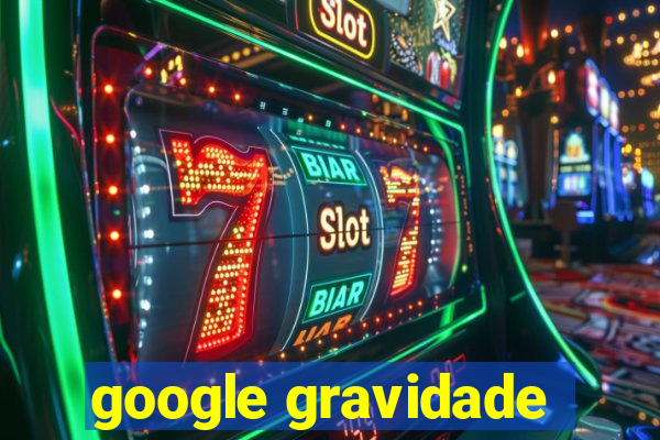 google gravidade