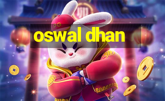 oswal dhan