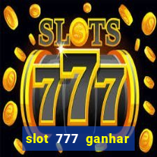 slot 777 ganhar dinheiro de verdade