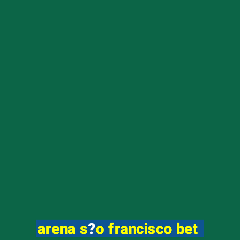 arena s?o francisco bet