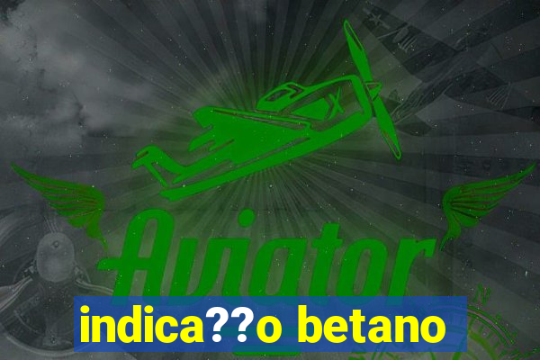 indica??o betano