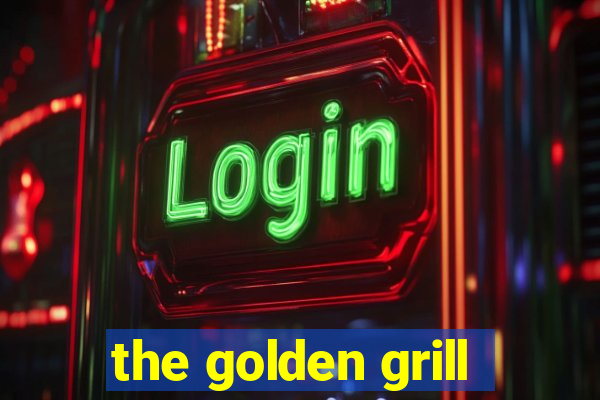 the golden grill