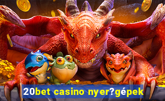 20bet casino nyer?gépek