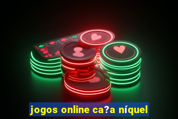 jogos online ca?a níquel