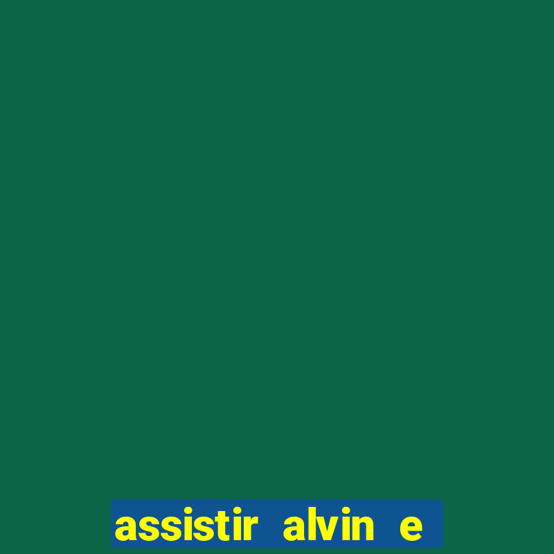 assistir alvin e os esquilos online