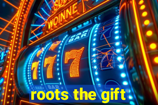 roots the gift