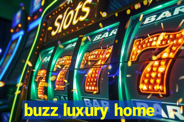 buzz luxury home