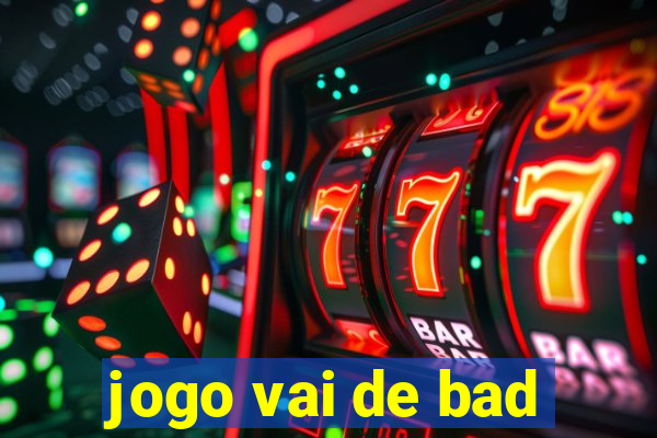 jogo vai de bad