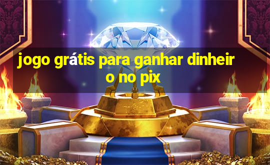 jogo grátis para ganhar dinheiro no pix