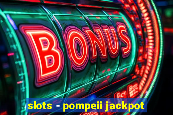 slots - pompeii jackpot