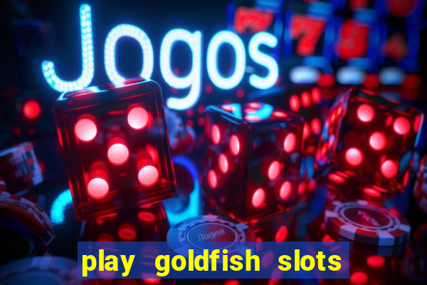 play goldfish slots online free