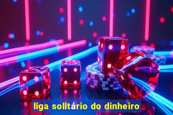 liga solitário do dinheiro