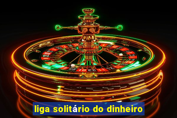 liga solitário do dinheiro