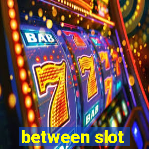 between slot