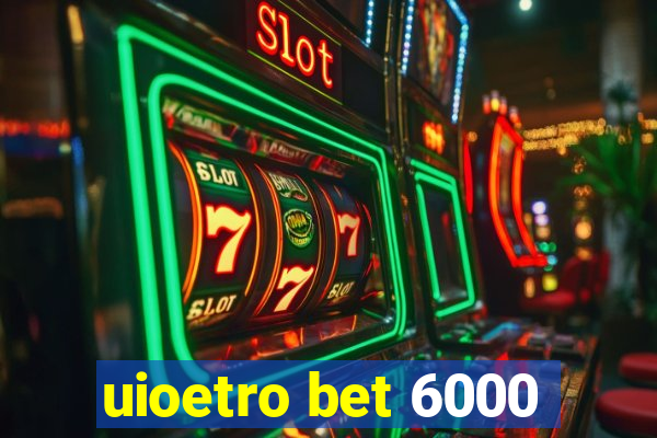 uioetro bet 6000