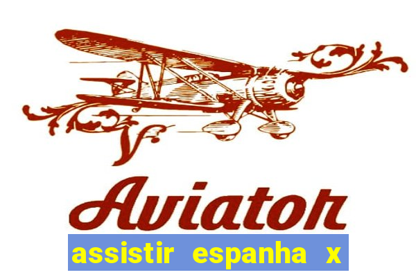 assistir espanha x alemanha ao vivo