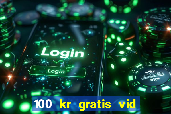 100 kr gratis vid registrering casino 2018